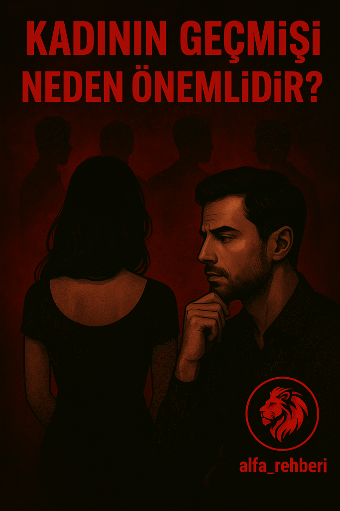 🔻 Kadının Geçmişi Neden Önemlidir? – Seksüel Geçmiş, Bağlanma ve Gerçek Bağ
