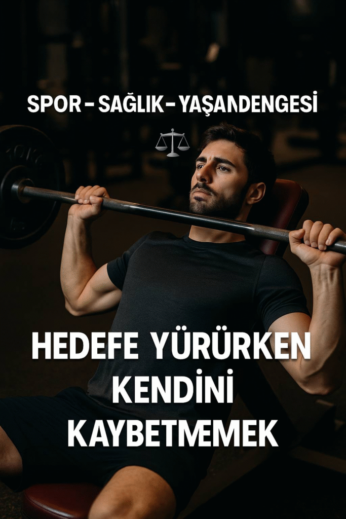 🟢 Spor – Sağlık – Yaşam Dengesi: Hedefe Yürürken Kendini Kaybetmemek